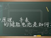手表储能电池的原理,手表的储能电池是如何工作的
