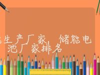 储能电池生产厂家,储能电池厂家排名